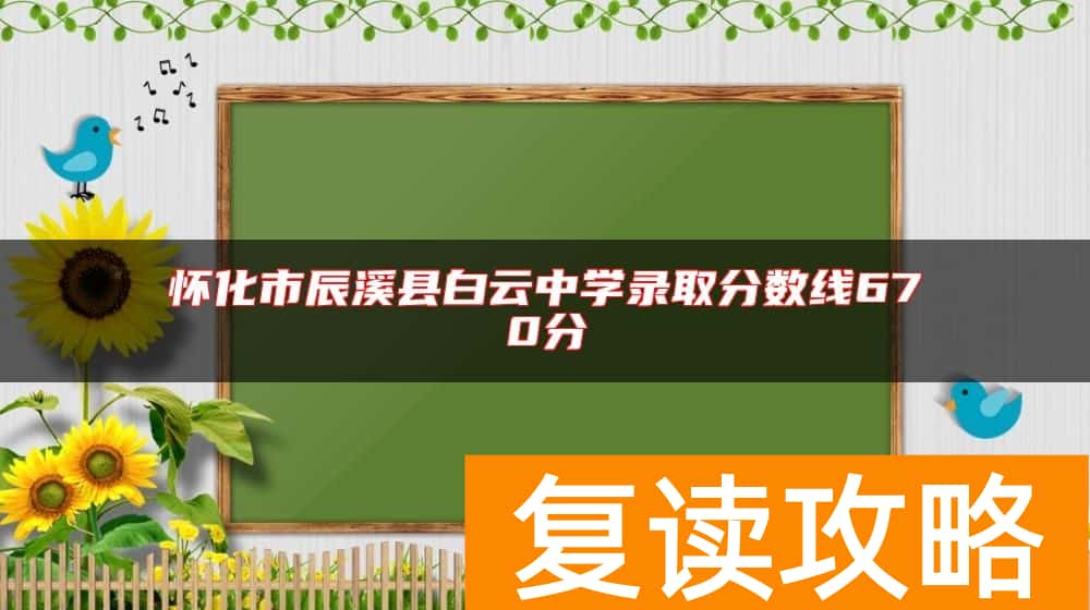 怀化市辰溪县白云中学录取分数线670分